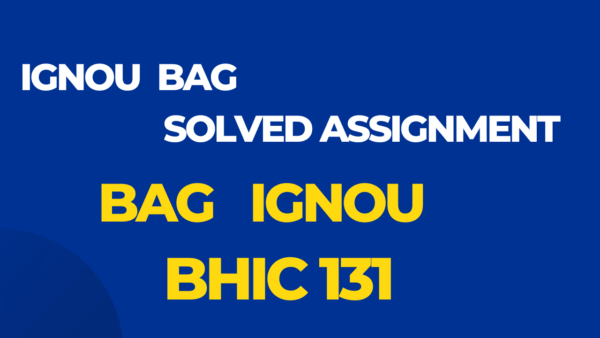 BHIC 131 Solved Assignment BAG Ignou English 2024-25