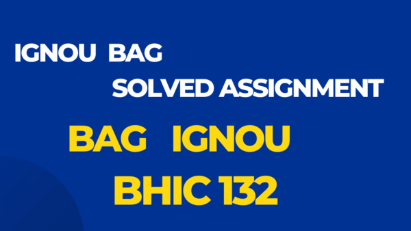 BHIC 132 Solved Assignment BAG Ignou English 2024-25
